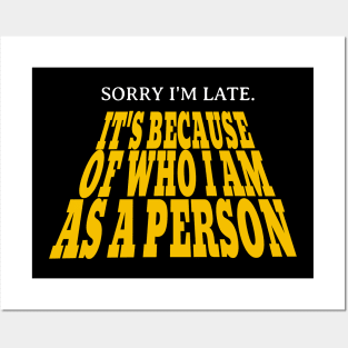 Sorry I'm late. It's because of who I am as a person. Posters and Art